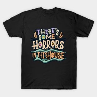 There's Some Horrors In This House - Funny Halloween Season T-Shirt